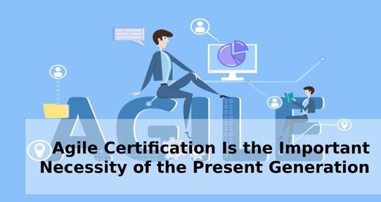 Agile Certification Is the Important Necessity of the Present Generation